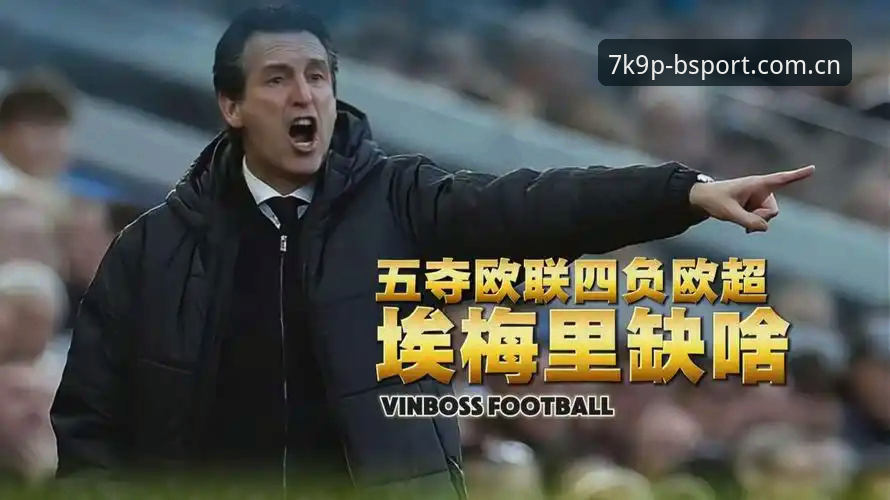 埃梅里欧联5冠数据复盘教程:BSport体育平台最新体育App下载攻略与决赛拆解